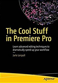 The Cool Stuff in Premiere Pro: Learn Advanced Editing Techniques to Dramatically Speed Up Your Workflow (Paperback)