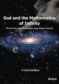 God & the Mathematics of Infinity : What Irreducible Mathematics Says About Godhood (Paperback)