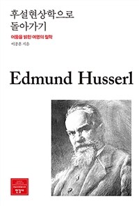 후설현상학으로 돌아가기 :어둠을 밝힌 여명의 철학 =Go back to the Husserl's phenomenology : the philosophy of the dawn 