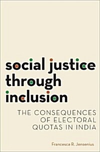 Social Justice Through Inclusion: The Consequences of Electoral Quotas in India (Hardcover)