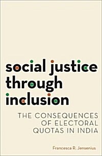 Social Justice Through Inclusion: The Consequences of Electoral Quotas in India (Paperback)