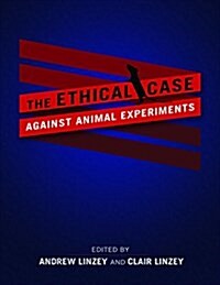 The Ethical Case Against Animal Experiments (Hardcover)