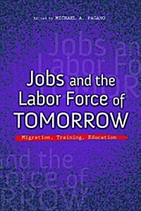 Jobs and the Labor Force of Tomorrow: Migration, Training, Education (Hardcover)
