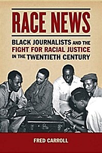 Race News: Black Journalists and the Fight for Racial Justice in the Twentieth Century (Paperback)