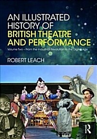 An Illustrated History of British Theatre and Performance : Volume Two - From the Industrial Revolution to the Digital Age (Hardcover)