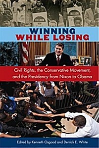 Winning While Losing: Civil Rights, the Conservative Movement and the Presidency from Nixon to Obama (Paperback)