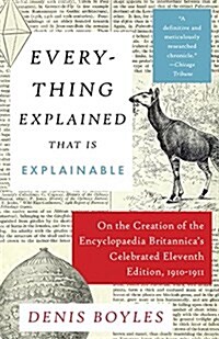 Everything Explained That Is Explainable: On the Creation of the Encyclopaedia Britannicas Celebrated Eleventh Edition, 1910-1911 (Paperback)