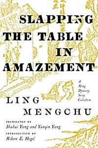 Slapping the Table in Amazement: A Ming Dynasty Story Collection (Hardcover)