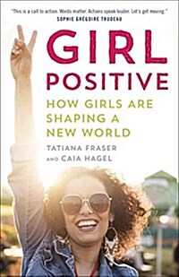 Girl Positive: How Girls Are Shaping a New World (Paperback)