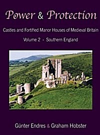 Power and Protection: Castles and Fortified Manor Houses of Medieval Britain - Volume 2 - Southern England (Hardcover)
