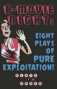 B-Movie Night: Eight Plays of Pure Exploitation (Paperback)