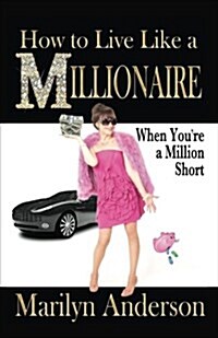 How to Live Like a Millionaire When Youre a Million Short (Paperback)