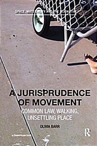 A Jurisprudence of Movement : Common Law, Walking, Unsettling Place (Paperback)