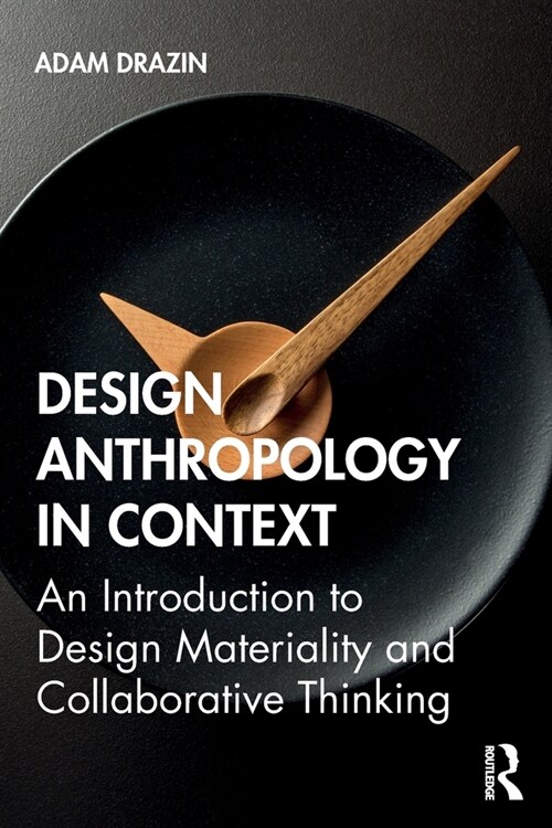 Design Anthropology in Context : An Introduction to Design Materiality and Collaborative Thinking (Paperback)