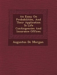 An Essay on Probabilities, and Their Application to Life Contingencies and Insurance Offices (Paperback)