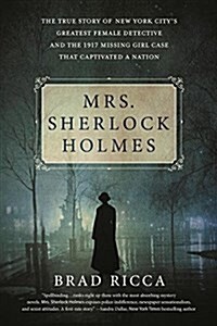 Mrs. Sherlock Holmes: The True Story of New York Citys Greatest Female Detective and the 1917 Missing Girl Case That Captivated a Nation (Paperback)