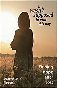 It Wasnt Supposed to End This Way: Finding Hope After Loss (Paperback)