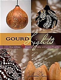 Gourd Lights: How to Make 9 Beautiful Lamp and Lantern Projects (Paperback)