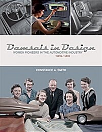 Damsels in Design: Women Pioneers in the Automotive Industry, 1939-1959 (Hardcover)