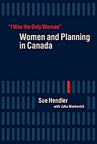 I Was the Only Woman: Women and Planning in Canada (Paperback)