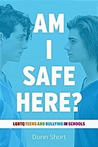 Am I Safe Here?: Lgbtq Teens and Bullying in Schools (Hardcover)