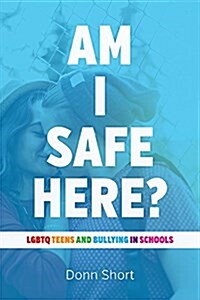 Am I Safe Here?: Lgbtq Teens and Bullying in Schools (Paperback)