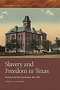 Slavery and Freedom in Texas: Stories from the Courtroom, 1821-1871 (Hardcover)