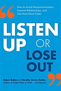 Listen Up or Lose Out: How to Avoid Miscommunication, Improve Relationships, and Get More Done Faster (Paperback)