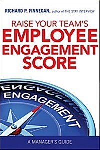 Raise Your Teams Employee Engagement Score: A Managers Guide (Paperback)