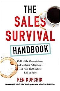 The Sales Survival Handbook: Cold Calls, Commissions, and Caffeine Addiction--The Real Truth about Life in Sales (Paperback)