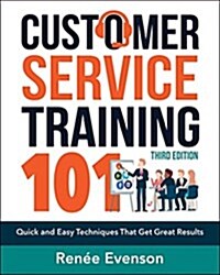 Customer Service Training 101: Quick and Easy Techniques That Get Great Results (Paperback, 3)