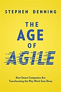 The Age of Agile: How Smart Companies Are Transforming the Way Work Gets Done (Hardcover)