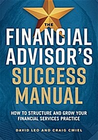 The Financial Advisors Success Manual: How to Structure and Grow Your Financial Services Practice (Hardcover)