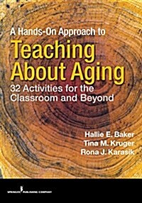 A Hands-On Approach to Teaching about Aging: 32 Activities for the Classroom and Beyond (Paperback)