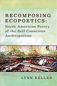 Recomposing Ecopoetics: North American Poetry of the Self-Conscious Anthropocene (Paperback)