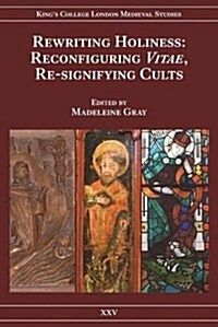 Rewriting Holiness : Reconfiguring Vitae, Re-signifying Cults (Hardcover)