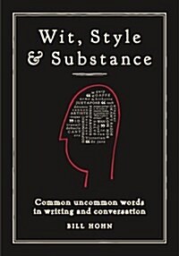Wit, Style & Substance: Common Uncommon Words in Writing and Conversation (Paperback)