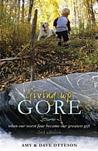 Giving Up Gore - 2nd Edition: When Our Worst Fear Became Our Greatest Gift (Paperback)