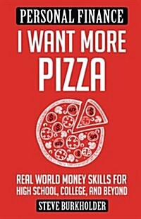 I Want More Pizza: Real World Money Skills for High School, College, and Beyond (Paperback, I Want More Piz)