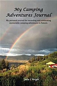 My Camping Adventures Journal: My Personal Journal for Recording and Celebrating Memorable Camping Adventures in Nature. (Paperback)