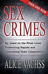 Sex Crimes: Then and Now: My Years on the Front Lines Prosecuting Rapists and Confronting Their Collaborators (Paperback)