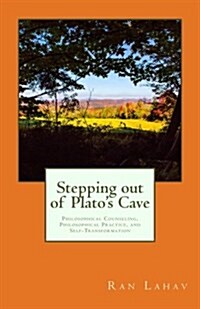 Stepping Out of Platos Cave: Philosophical Counseling, Philosophical Practice, and Self-Transformation (Paperback)