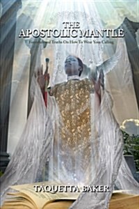 Apostolic Mantle: Foundational Truths on How to Wear Your Calling (Paperback)