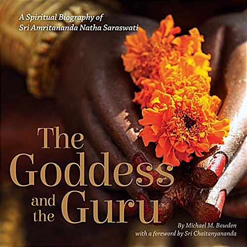 The Goddess and the Guru: A Spiritual Biography of Sri Amritananda Natha Saraswati (Paperback)