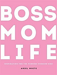 Boss Mom Life: Inspiration for the Purpose-Pushing Mom (Hardcover)