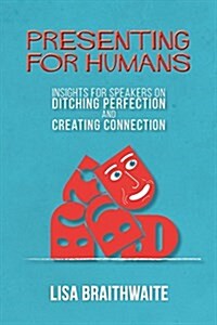 Presenting for Humans: Insights for Speakers on Ditching Perfection and Creating Connection (Paperback)