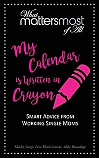 My Calendar Is Written in Crayon: What Matters Most of All (Paperback)