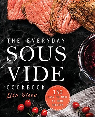 The Everyday Sous Vide Cookbook: 150 Easy to Make at Home Recipes (Paperback)