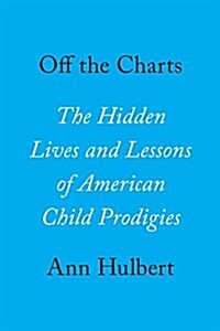 Off the Charts: The Hidden Lives and Lessons of American Child Prodigies (Hardcover, Deckle Edge)
