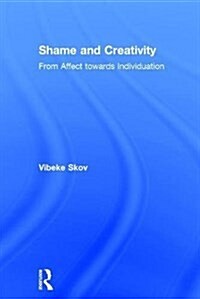 Shame and Creativity : From Affect Towards Individuation (Hardcover)